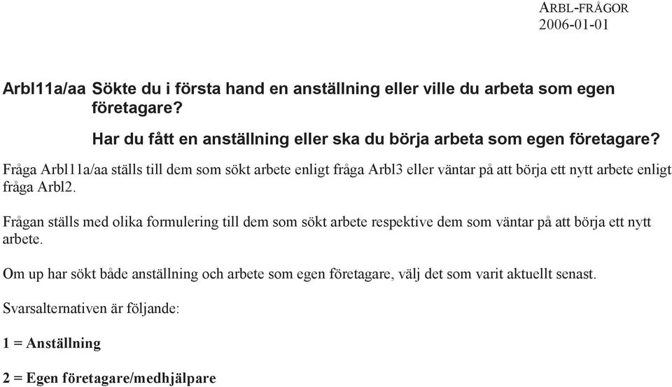 Fråga Arbl11a/aa ställs till dem som sökt arbete enligt fråga Arbl3 eller väntar på att börja ett nytt arbete enligt fråga Arbl2.