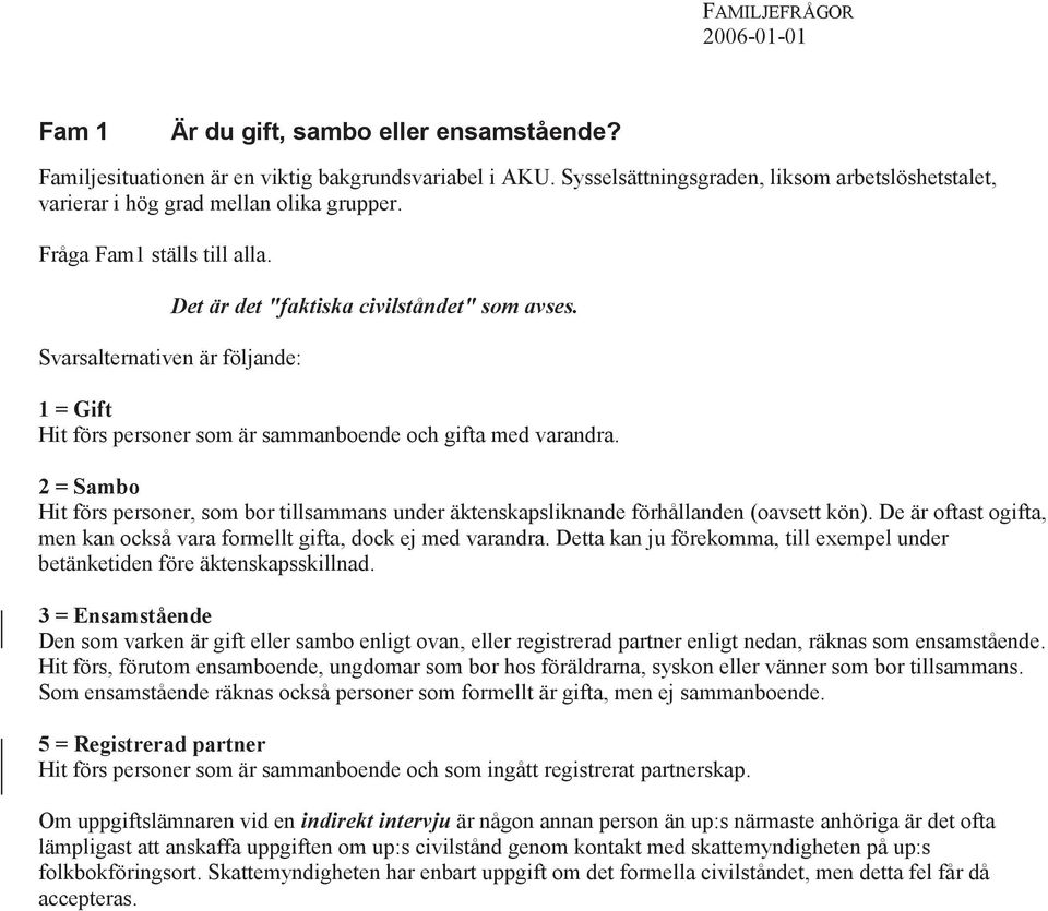 1 = Gift Hit förs personer som är sammanboende och gifta med varandra. 2 = Sambo Hit förs personer, som bor tillsammans under äktenskapsliknande förhållanden (oavsett kön).