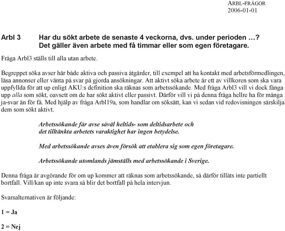 Att aktivt söka arbete är ett av villkoren som ska vara uppfyllda för att up enligt AKU:s definition ska räknas som arbetssökande.