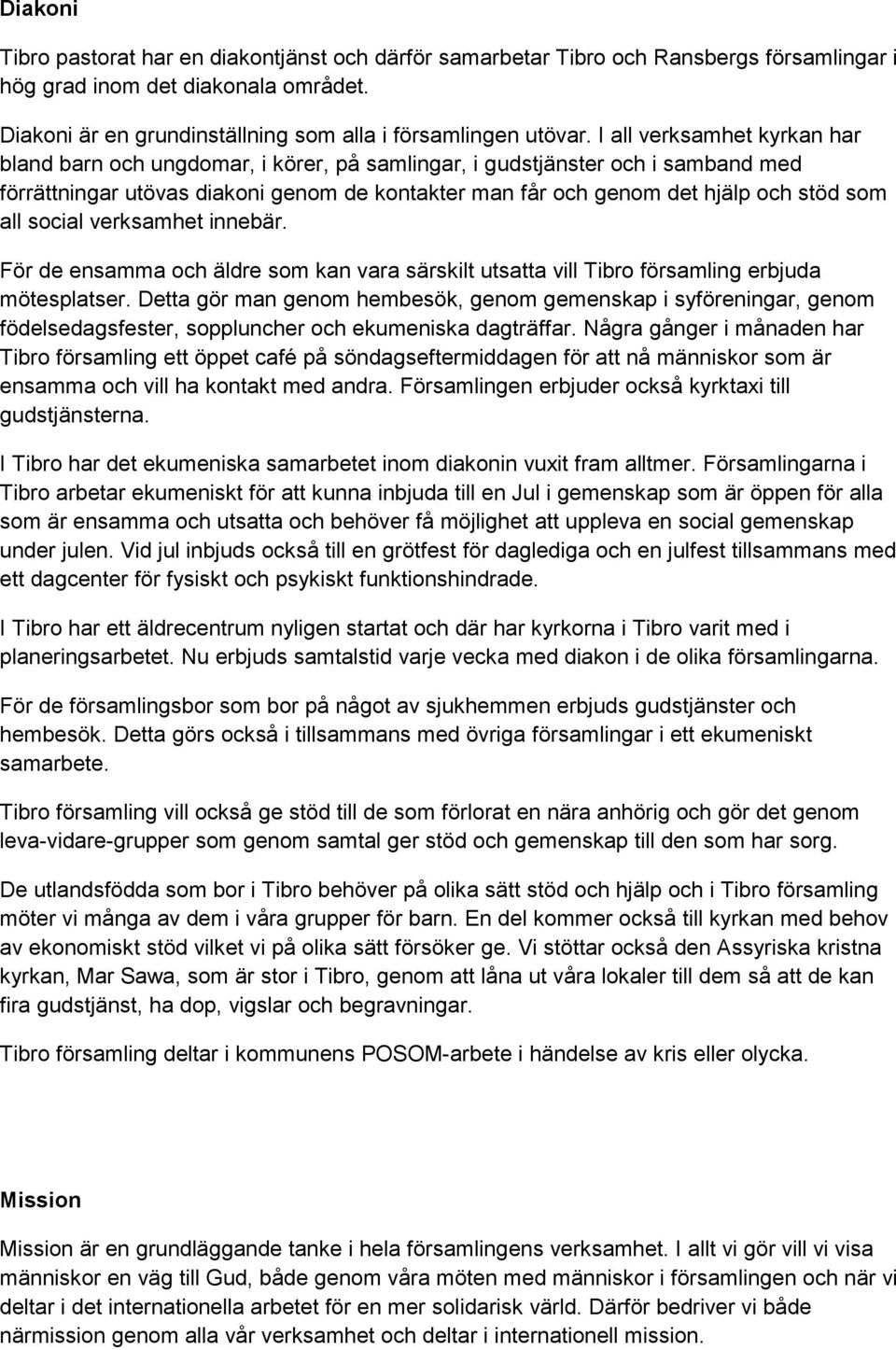 all social verksamhet innebär. För de ensamma och äldre som kan vara särskilt utsatta vill Tibro församling erbjuda mötesplatser.