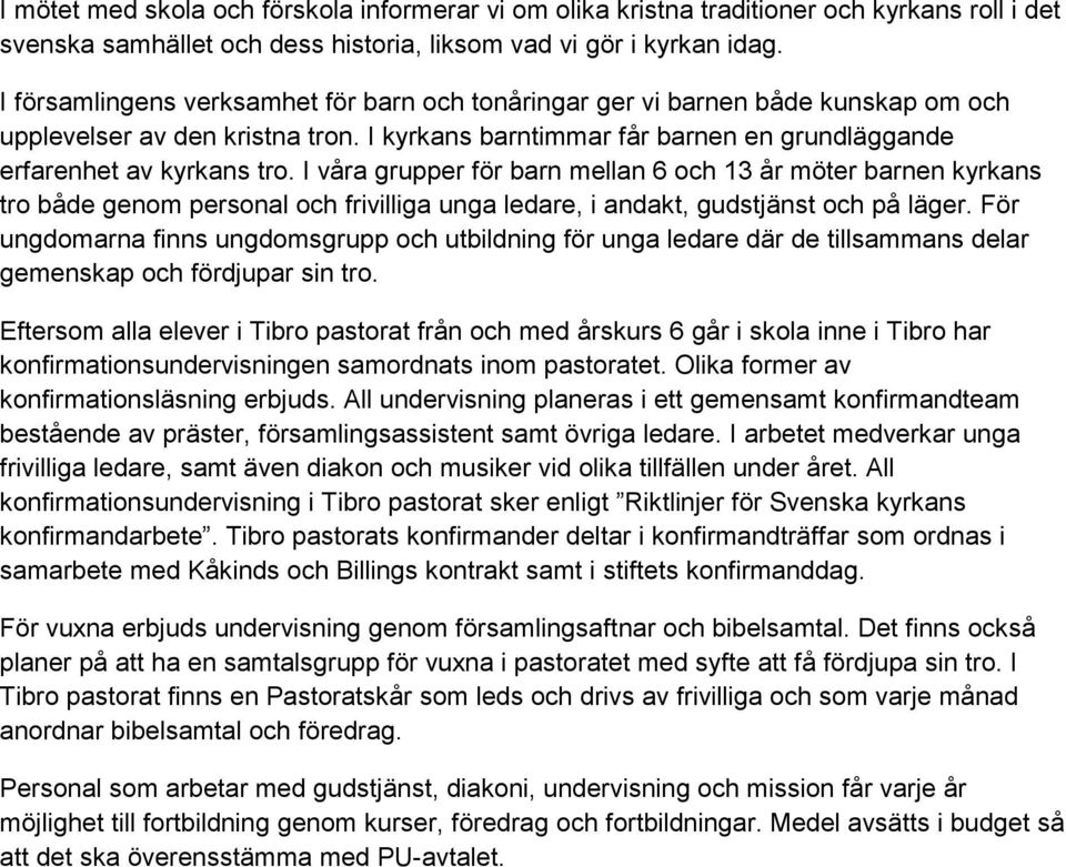 I våra grupper för barn mellan 6 och 13 år möter barnen kyrkans tro både genom personal och frivilliga unga ledare, i andakt, gudstjänst och på läger.