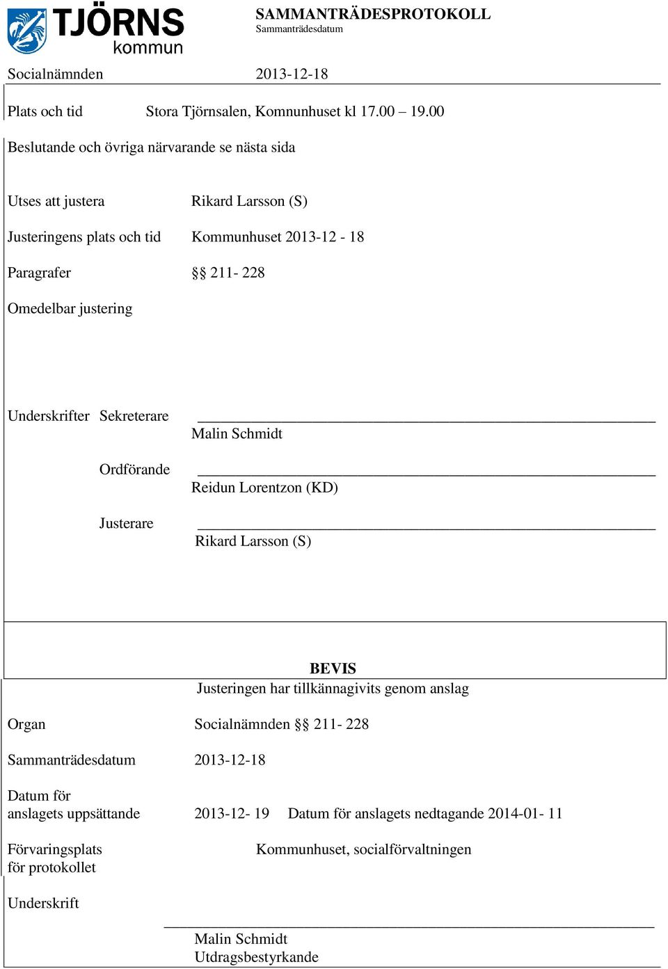 Omedelbar justering Underskrifter Sekreterare Ordförande Justerare Malin Schmidt Reidun Lorentzon (KD) Rikard Larsson (S) BEVIS Justeringen har tillkännagivits genom