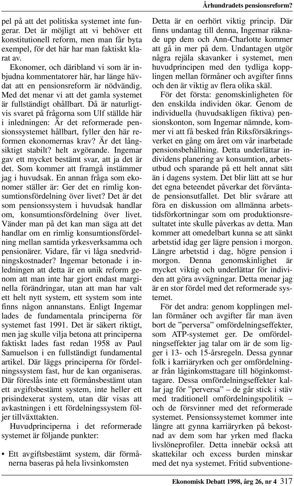 Ekonomer, och däribland vi som är inbjudna kommentatorer här, har länge hävdat att en pensionsreform är nödvändig. Med det menar vi att det gamla systemet är fullständigt ohållbart.