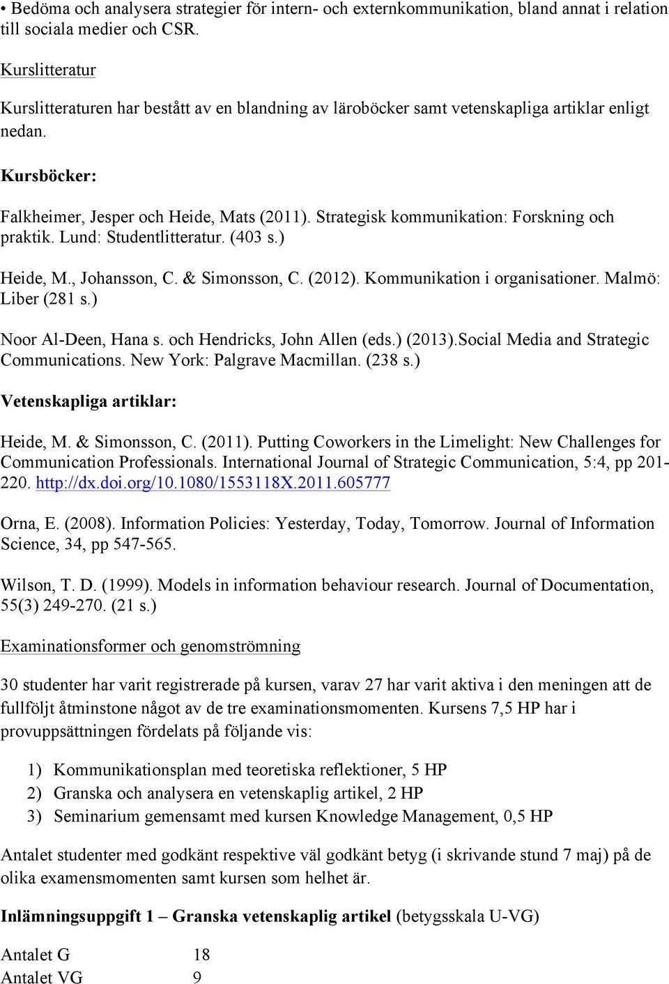 Strategisk kommunikation: Forskning och praktik. Lund: Studentlitteratur. (403 s.) Heide, M., Johansson, C. & Simonsson, C. (2012). Kommunikation i organisationer. Malmö: Liber (281 s.