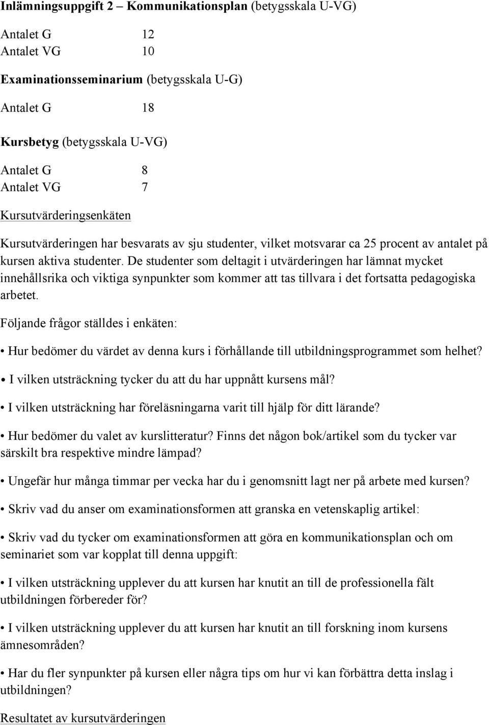 De studenter som deltagit i utvärderingen har lämnat mycket innehållsrika och viktiga synpunkter som kommer att tas tillvara i det fortsatta pedagogiska arbetet.