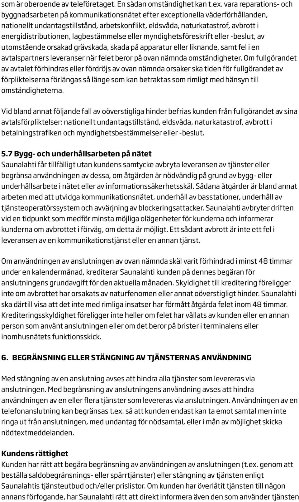 energidistributionen, lagbestämmelse eller myndighetsföreskrift eller -beslut, av utomstående orsakad grävskada, skada på apparatur eller liknande, samt fel i en avtalspartners leveranser när felet