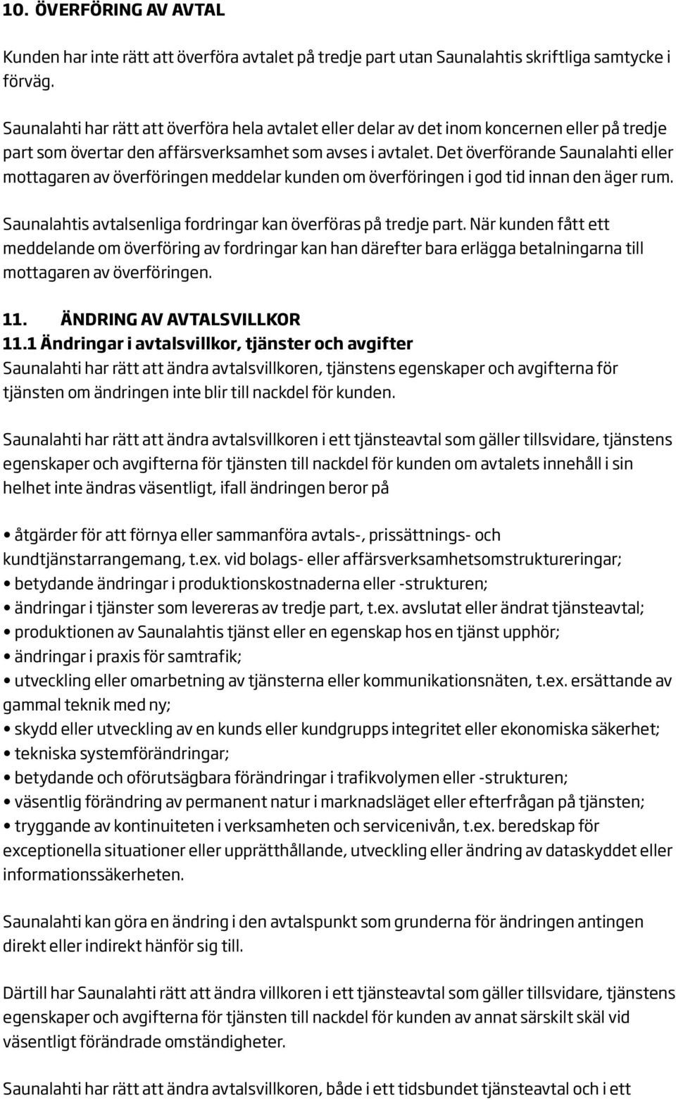 Det överförande Saunalahti eller mottagaren av överföringen meddelar kunden om överföringen i god tid innan den äger rum. Saunalahtis avtalsenliga fordringar kan överföras på tredje part.