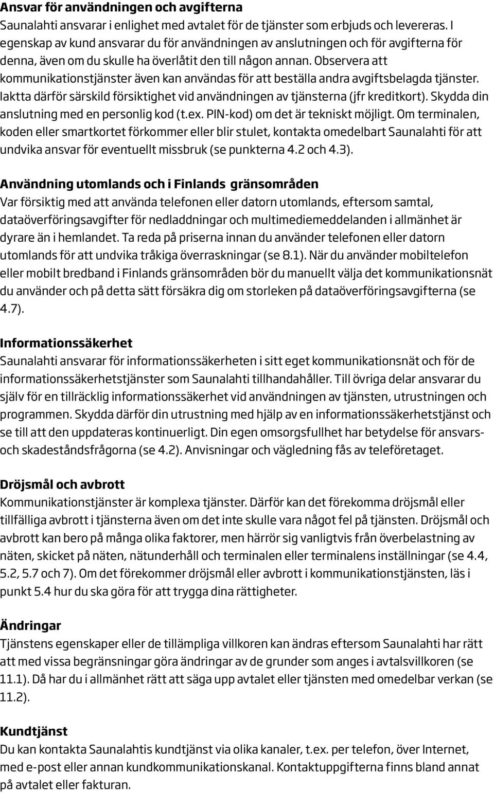 Observera att kommunikationstjänster även kan användas för att beställa andra avgiftsbelagda tjänster. Iaktta därför särskild försiktighet vid användningen av tjänsterna (jfr kreditkort).