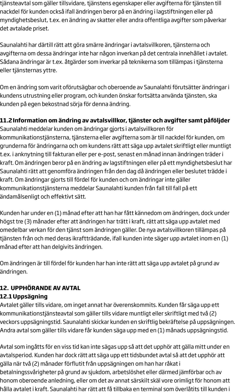 Saunalahti har därtill rätt att göra smärre ändringar i avtalsvillkoren, tjänsterna och avgifterna om dessa ändringar inte har någon inverkan på det centrala innehållet i avtalet.