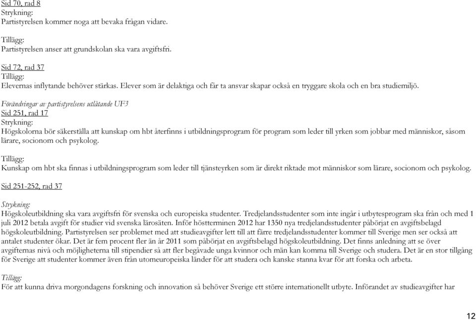 Förändringar av partistyrelsens utlåtande UF3 Sid 251, rad 17 Strykning: Högskolorna bör säkerställa att kunskap om hbt återfinns i utbildningsprogram för program som leder till yrken som jobbar med