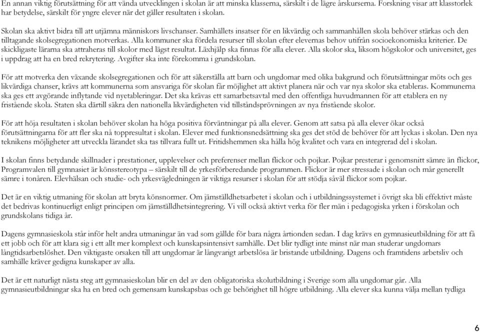 Samhällets insatser för en likvärdig och sammanhållen skola behöver stärkas och den tilltagande skolsegregationen motverkas.