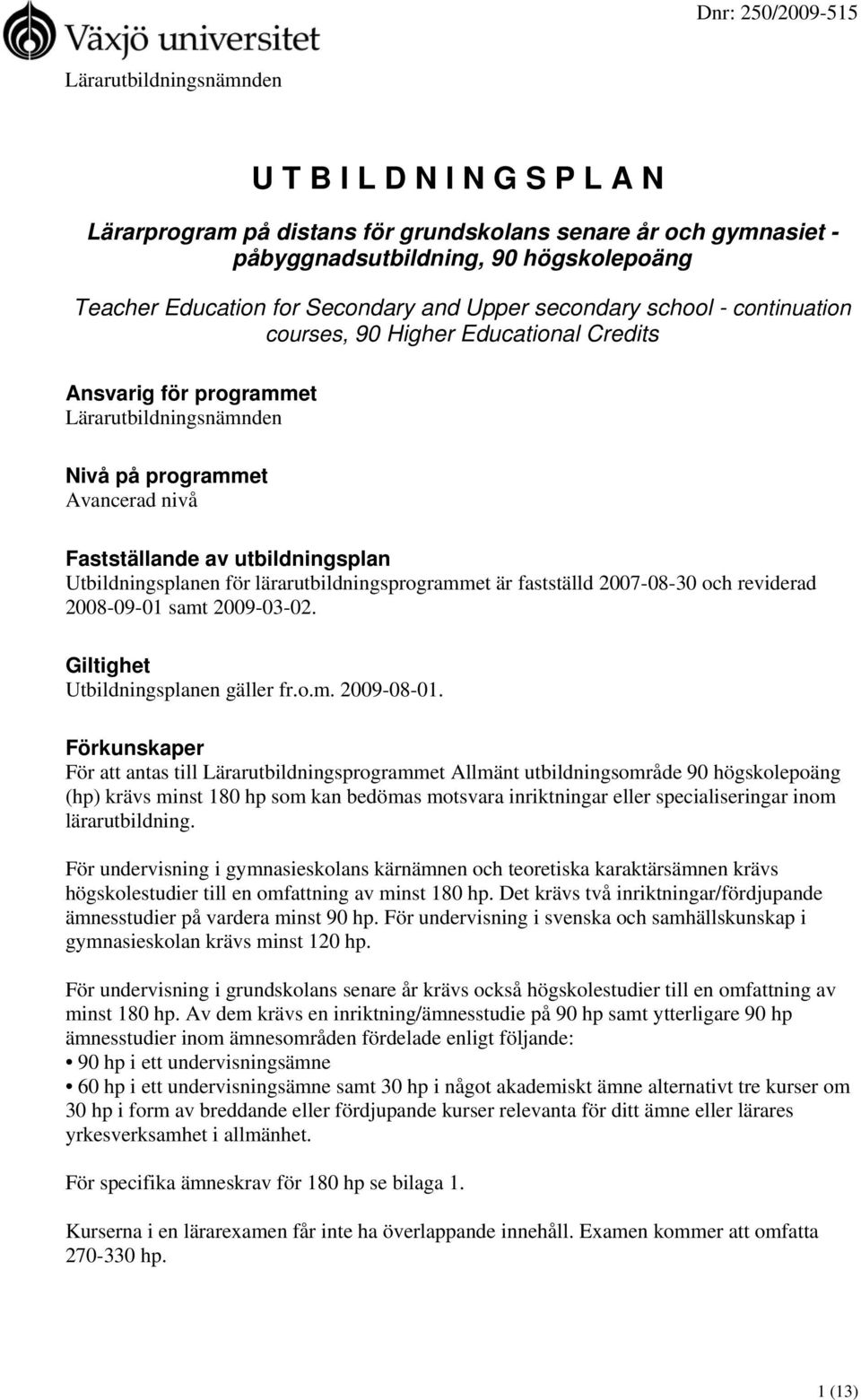 Utbildningsplanen för lärarutbildningsprogrammet är fastställd 2007-08-30 och reviderad 2008-09-01 samt 2009-03-02. Giltighet Utbildningsplanen gäller fr.o.m. 2009-08-01.