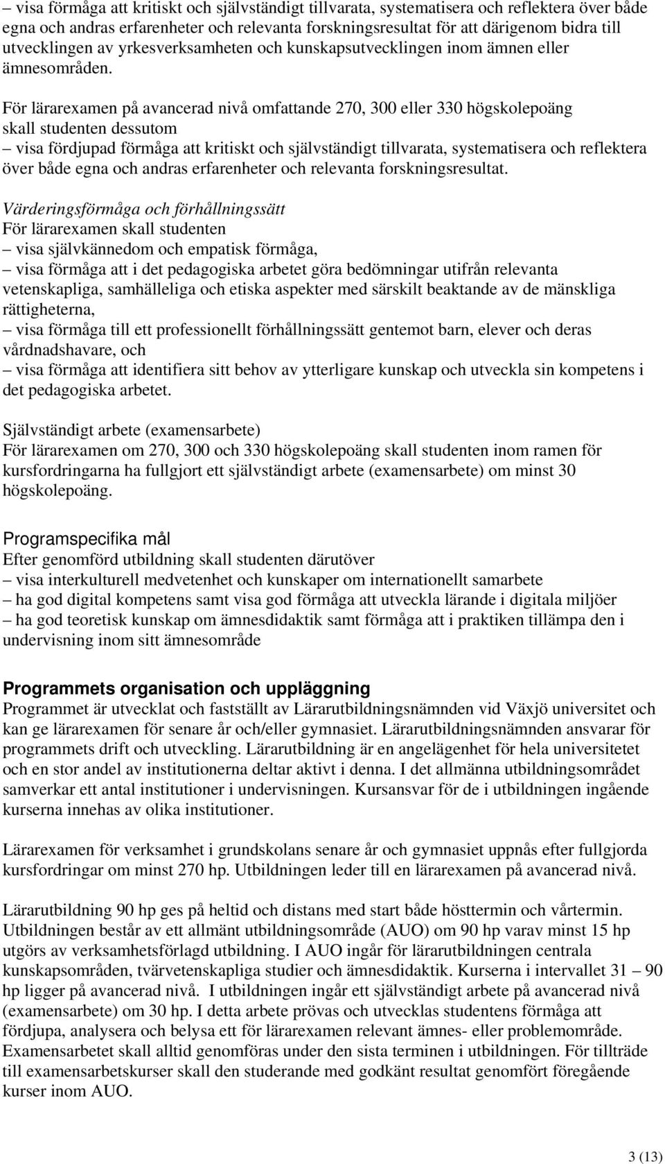 För lärarexamen på avancerad nivå omfattande 270, 300 eller 330 högskolepoäng skall studenten dessutom visa fördjupad förmåga att kritiskt och självständigt tillvarata, systematisera och reflektera