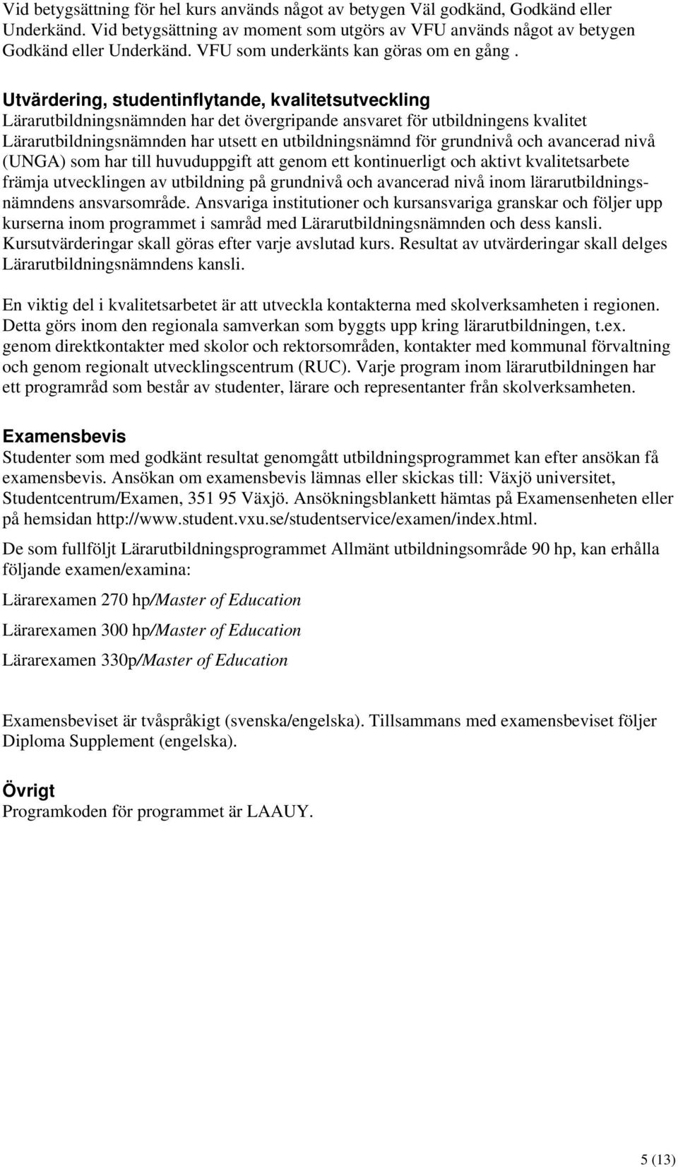 Utvärdering, studentinflytande, kvalitetsutveckling Lärarutbildningsnämnden har det övergripande ansvaret för utbildningens kvalitet Lärarutbildningsnämnden har utsett en utbildningsnämnd för