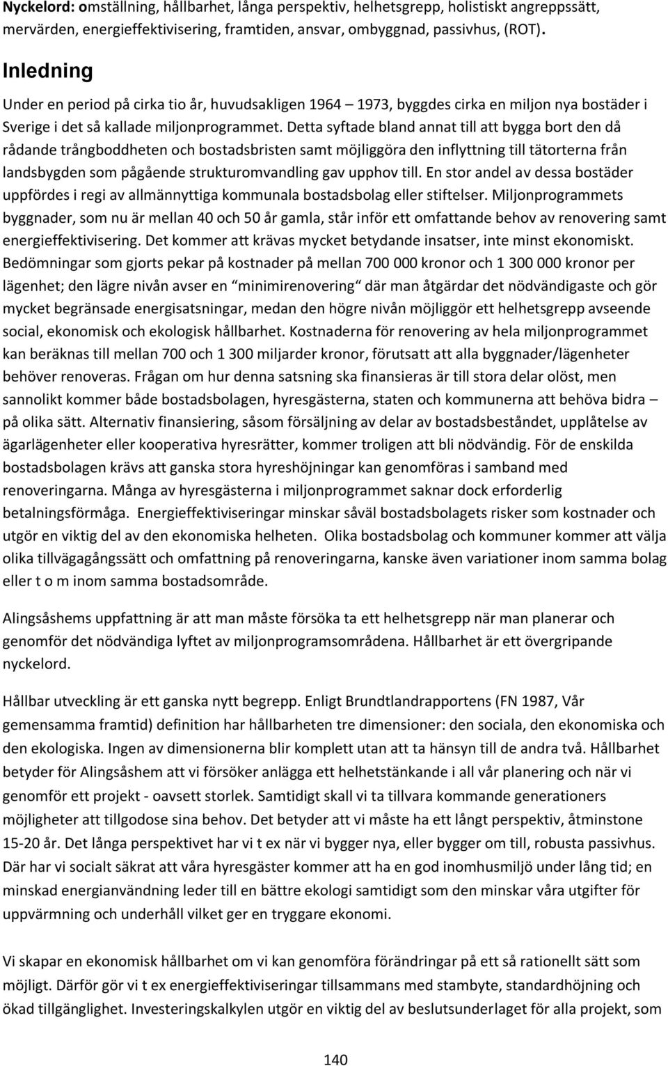 Detta syftade bland annat till att bygga bort den då rådande trångboddheten och bostadsbristen samt möjliggöra den inflyttning till tätorterna från landsbygden som pågående strukturomvandling gav