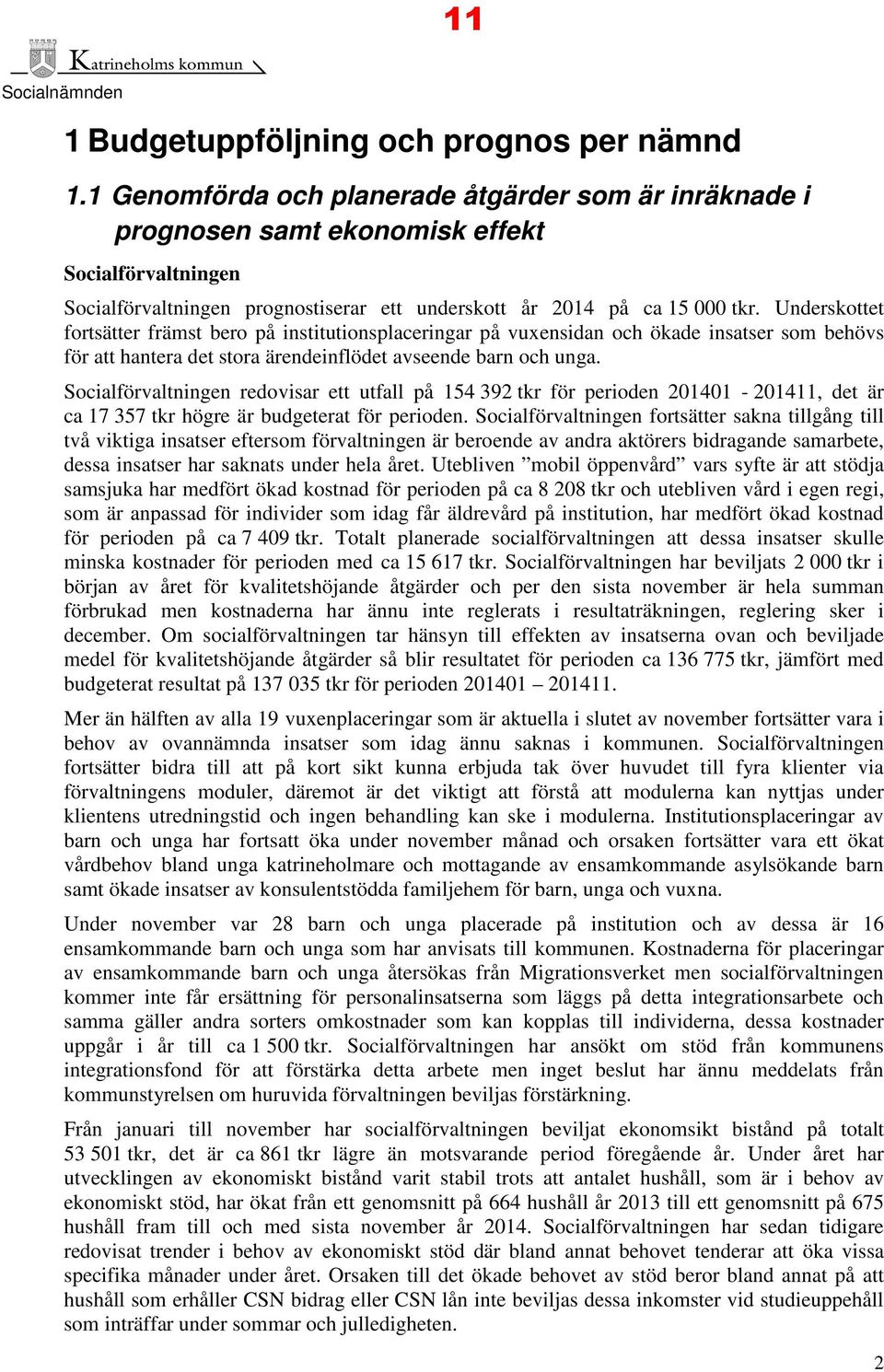 Underskottet fortsätter främst bero på institutionsplaceringar på vuxensidan och ökade insatser som behövs för att hantera det stora ärendeinflödet avseende barn och unga.