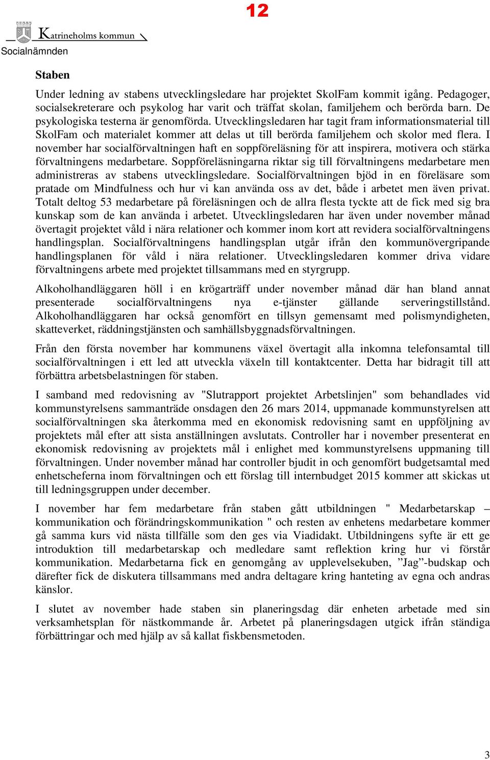 Utvecklingsledaren har tagit fram informationsmaterial till SkolFam och materialet kommer att delas ut till berörda familjehem och skolor med flera.