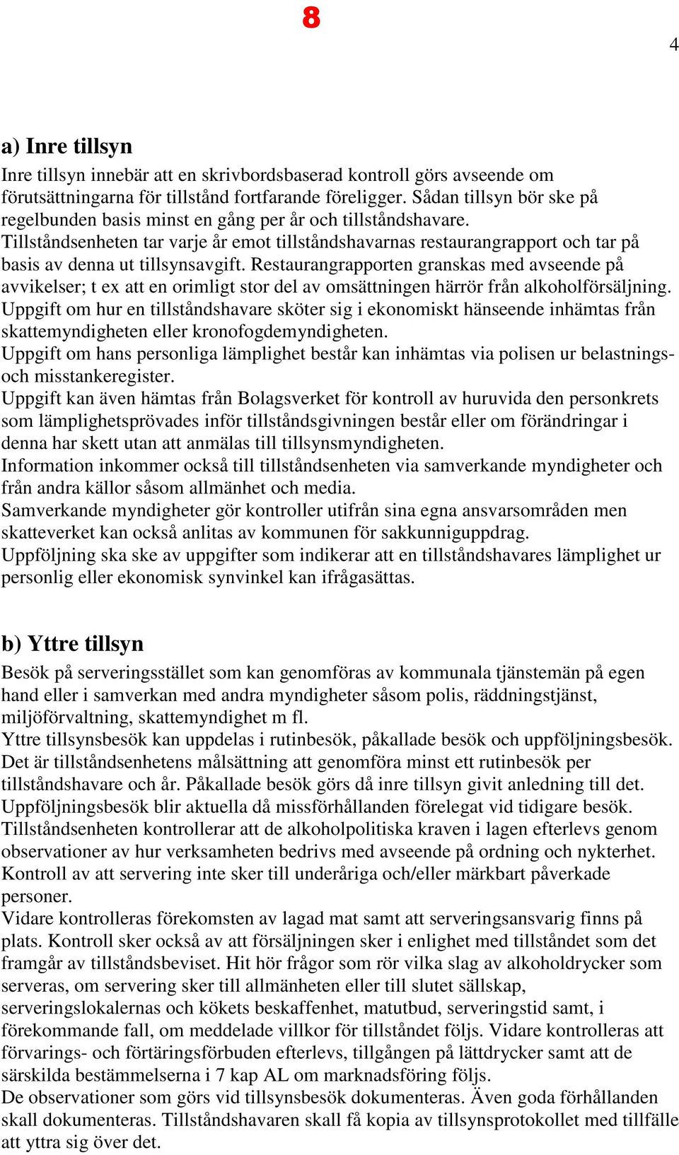 Tillståndsenheten tar varje år emot tillståndshavarnas restaurangrapport och tar på basis av denna ut tillsynsavgift.