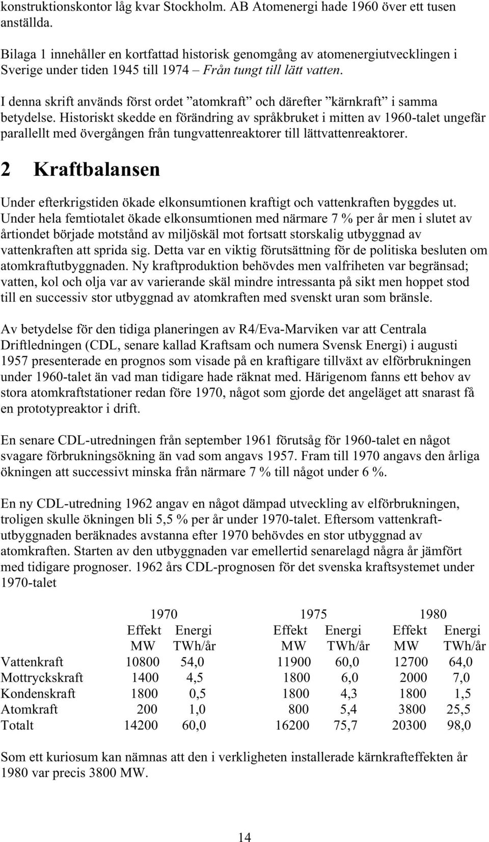 I denna skrift används först ordet atomkraft och därefter kärnkraft i samma betydelse.