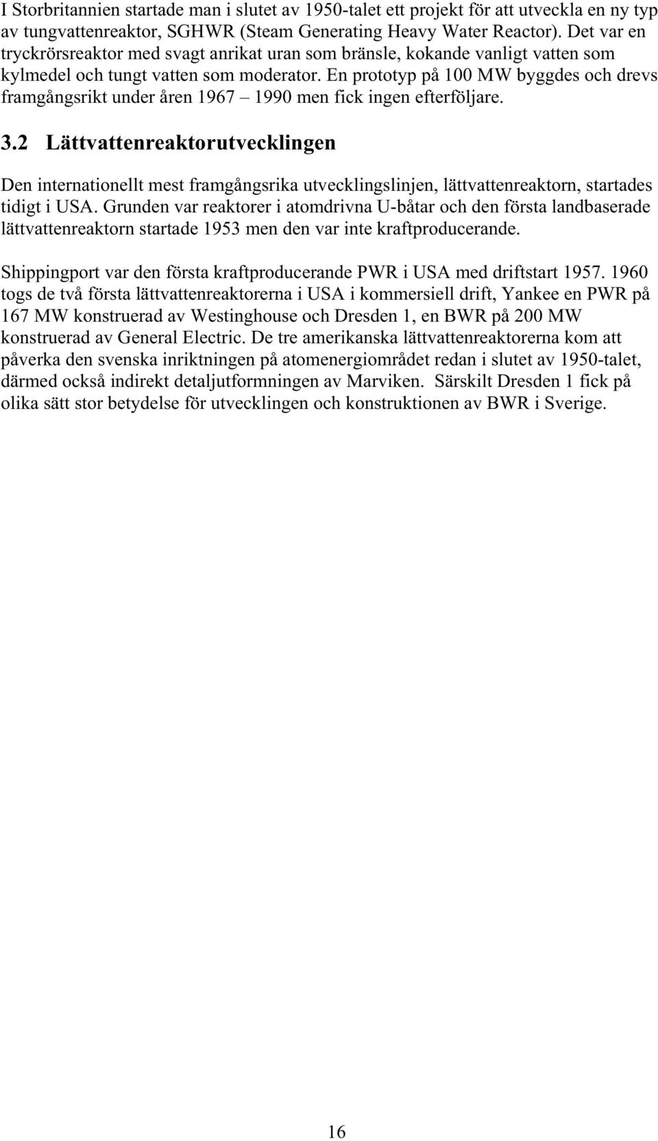 En prototyp på 100 MW byggdes och drevs framgångsrikt under åren 1967 1990 men fick ingen efterföljare. 3.