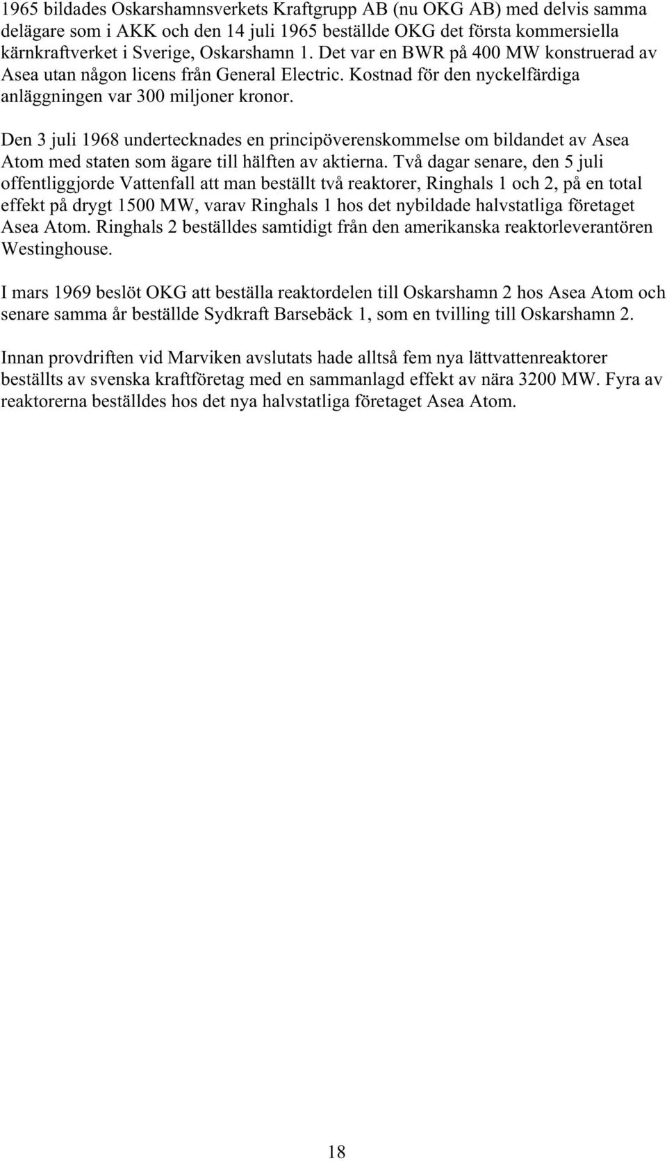 Den 3 juli 1968 undertecknades en principöverenskommelse om bildandet av Asea Atom med staten som ägare till hälften av aktierna.