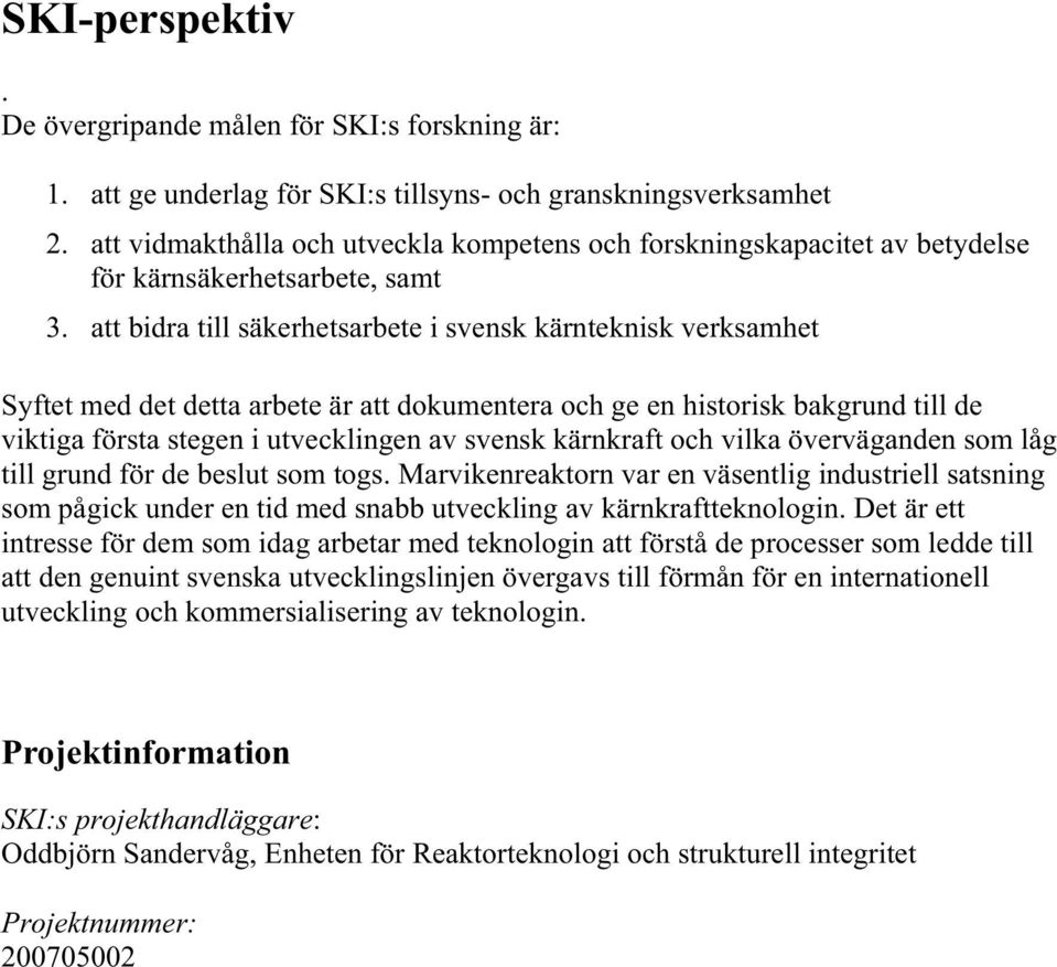 att bidra till säkerhetsarbete i svensk kärnteknisk verksamhet Syftet med det detta arbete är att dokumentera och ge en historisk bakgrund till de viktiga första stegen i utvecklingen av svensk