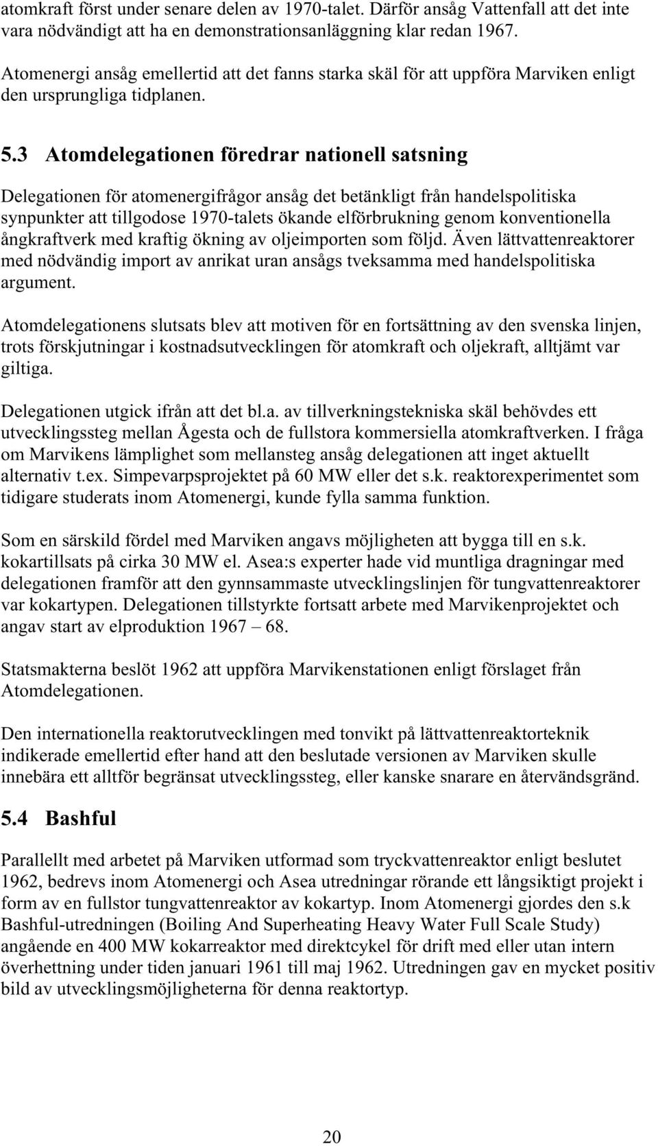 3 Atomdelegationen föredrar nationell satsning Delegationen för atomenergifrågor ansåg det betänkligt från handelspolitiska synpunkter att tillgodose 1970-talets ökande elförbrukning genom