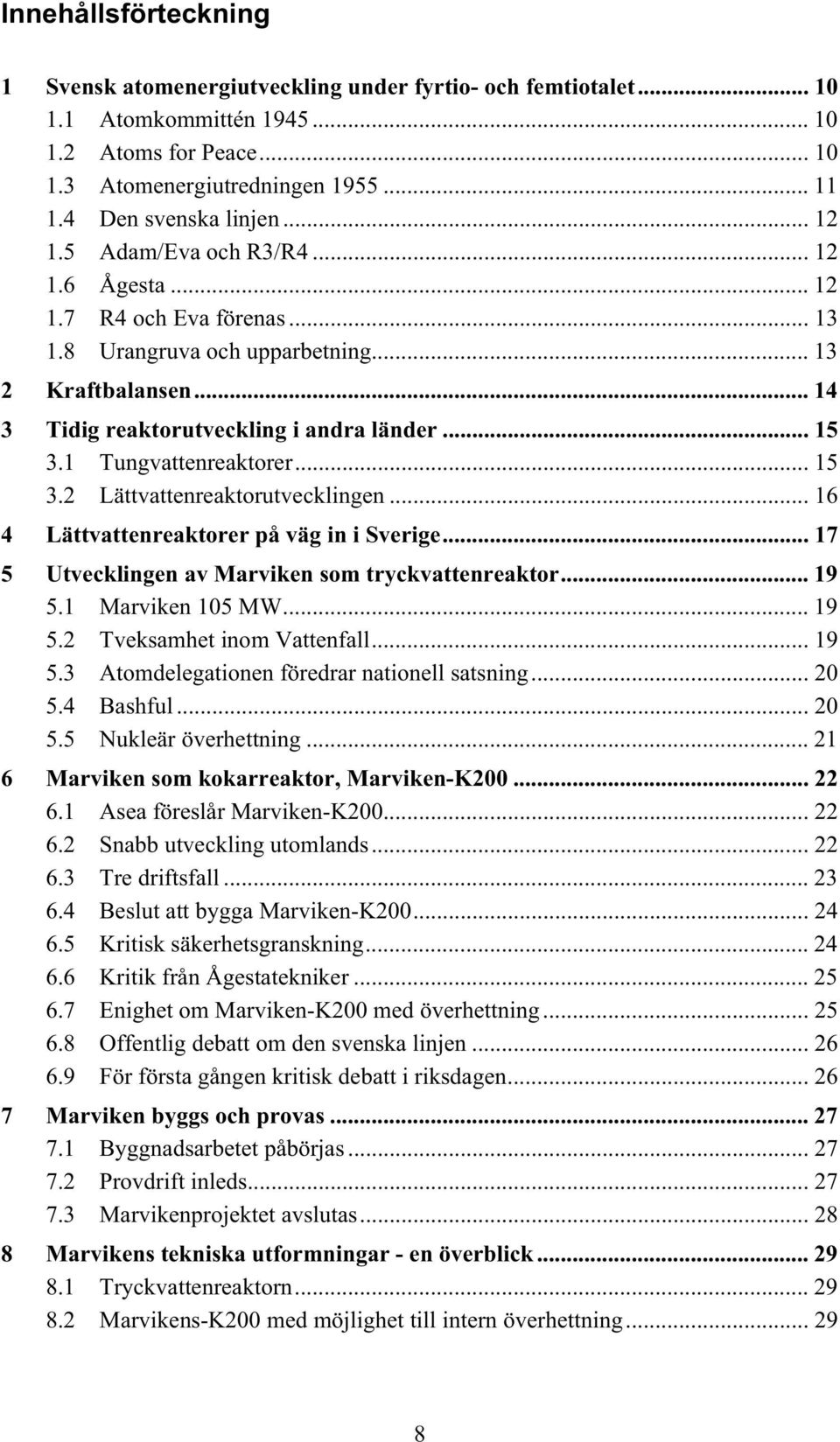 .. 15 3.1 Tungvattenreaktorer... 15 3.2 Lättvattenreaktorutvecklingen... 16 4 Lättvattenreaktorer på väg in i Sverige... 17 5 Utvecklingen av Marviken som tryckvattenreaktor... 19 5.1 Marviken 105 MW.