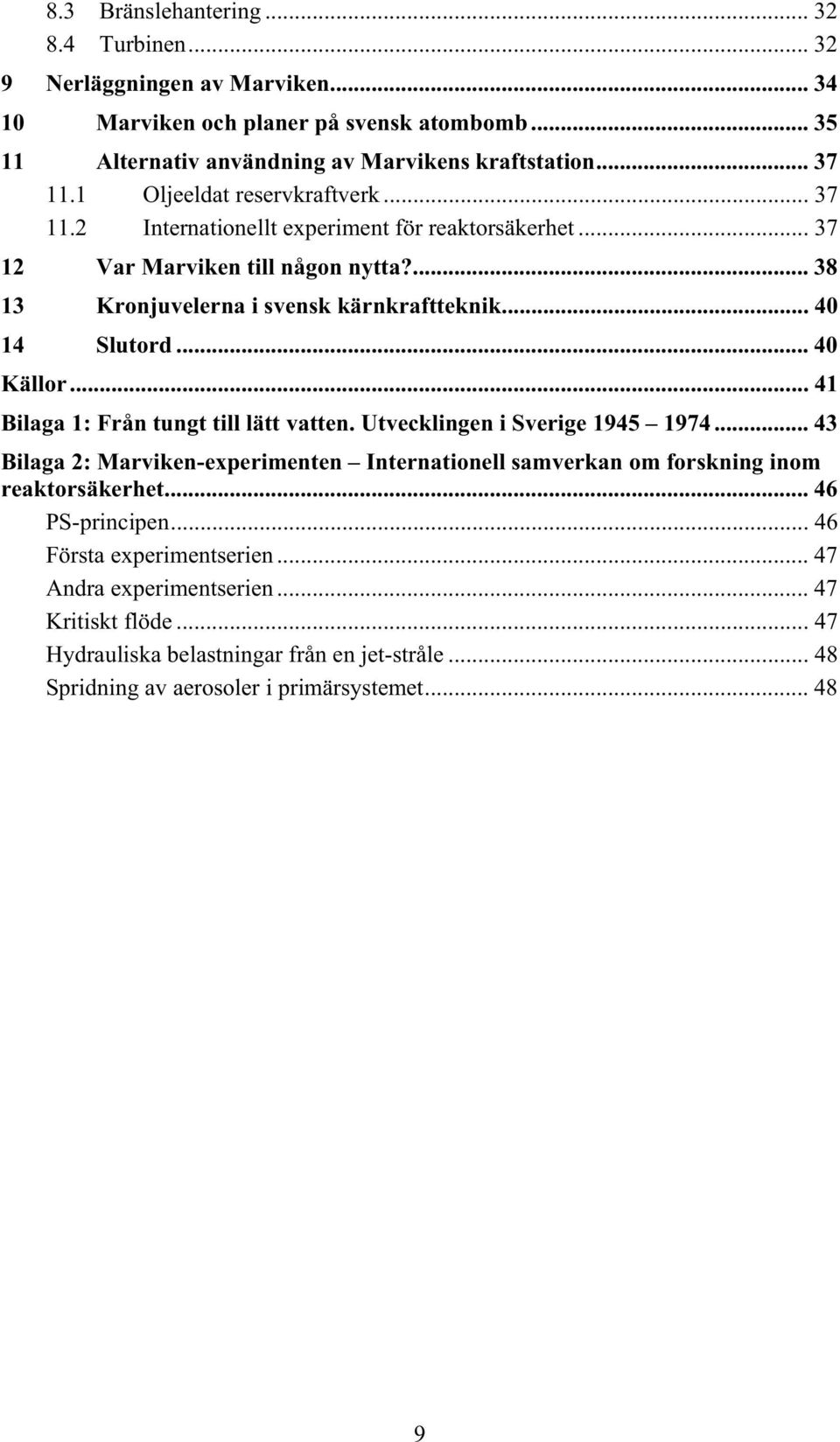 .. 40 Källor... 41 Bilaga 1: Från tungt till lätt vatten. Utvecklingen i Sverige 1945 1974... 43 Bilaga 2: Marviken-experimenten Internationell samverkan om forskning inom reaktorsäkerhet.