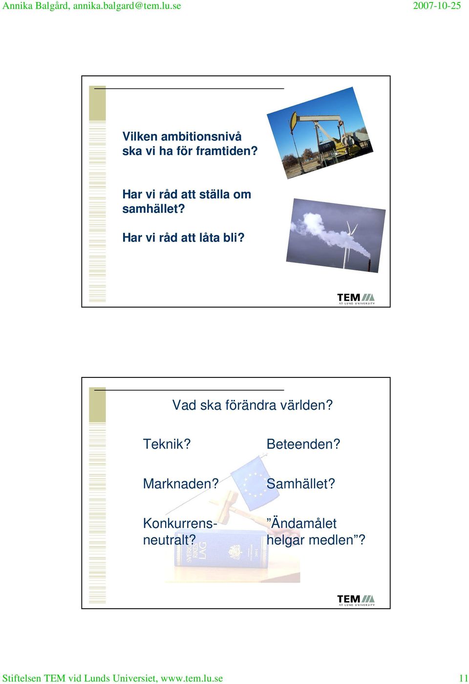 Vad ska förändra världen? Teknik? Beteenden? Marknaden? Samhället?