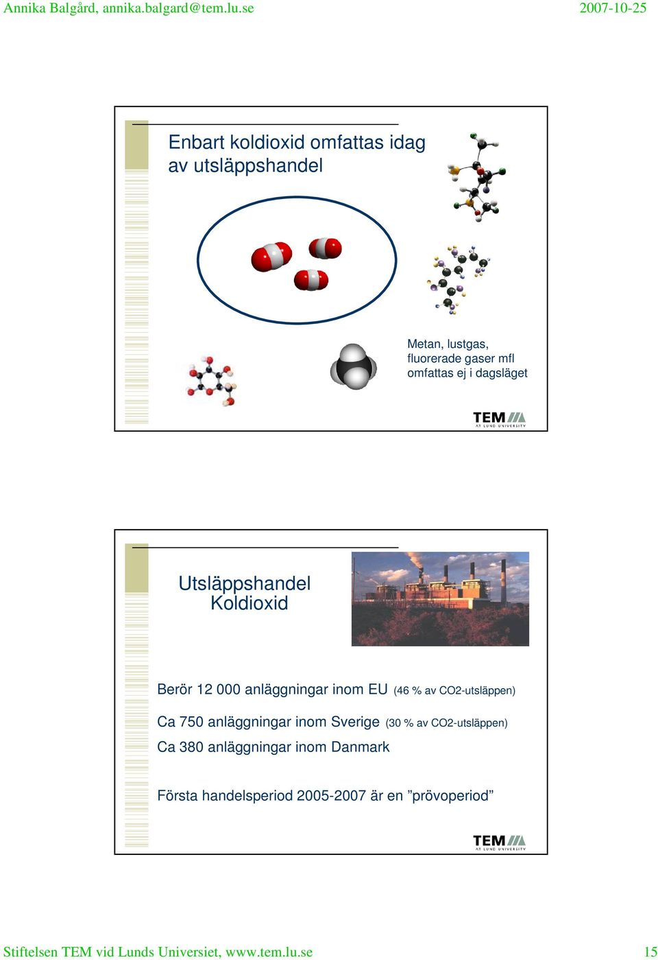 CO2-utsläppen) Ca 750 anläggningar inom Sverige (30 % av CO2-utsläppen) Ca 380 anläggningar inom