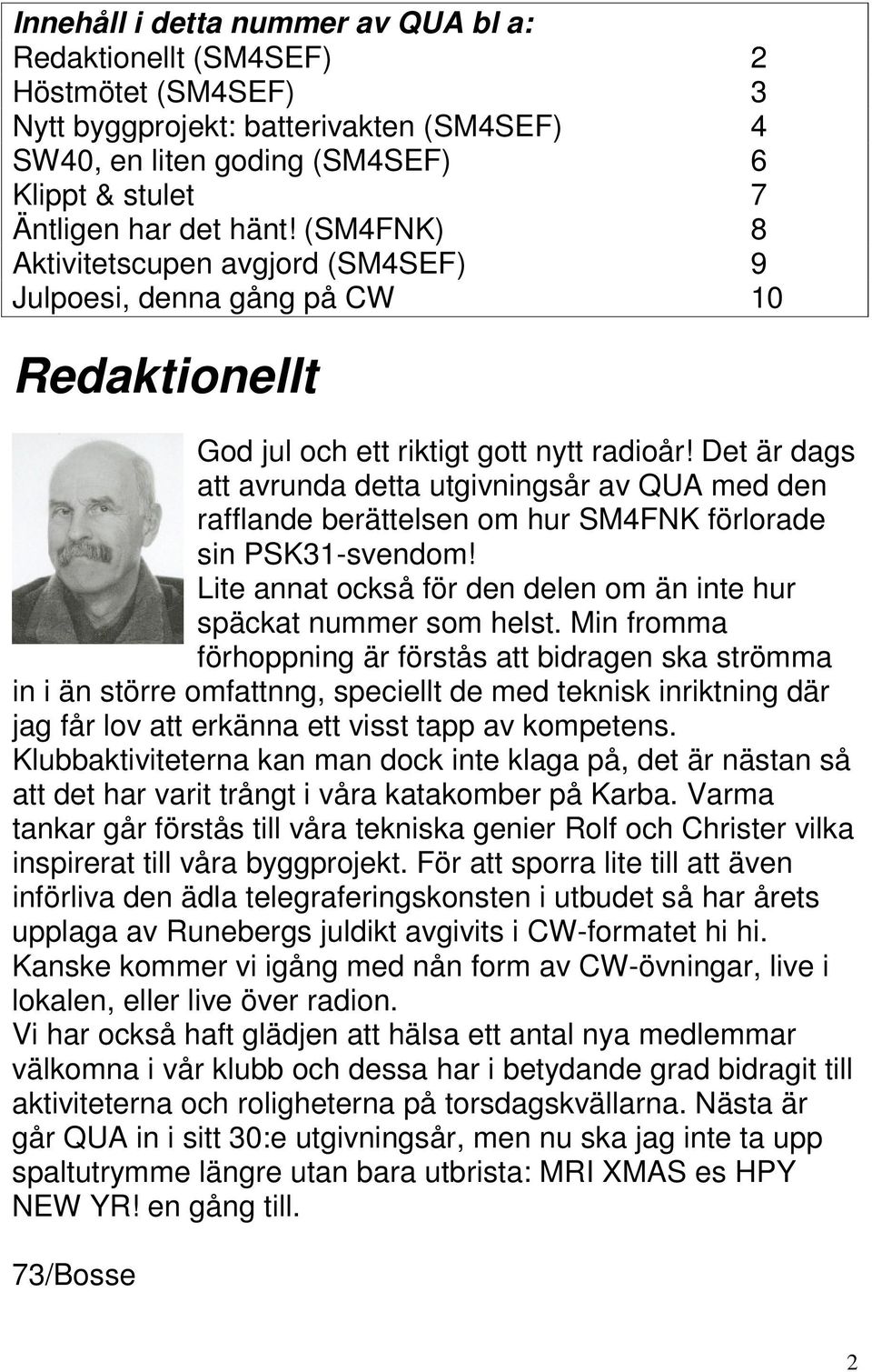 Det är dags att avrunda detta utgivningsår av QUA med den rafflande berättelsen om hur SM4FNK förlorade sin PSK31-svendom! Lite annat också för den delen om än inte hur späckat nummer som helst.