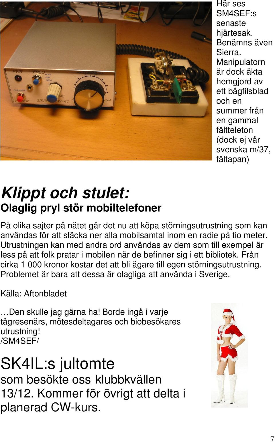 på nätet går det nu att köpa störningsutrustning som kan användas för att släcka ner alla mobilsamtal inom en radie på tio meter.