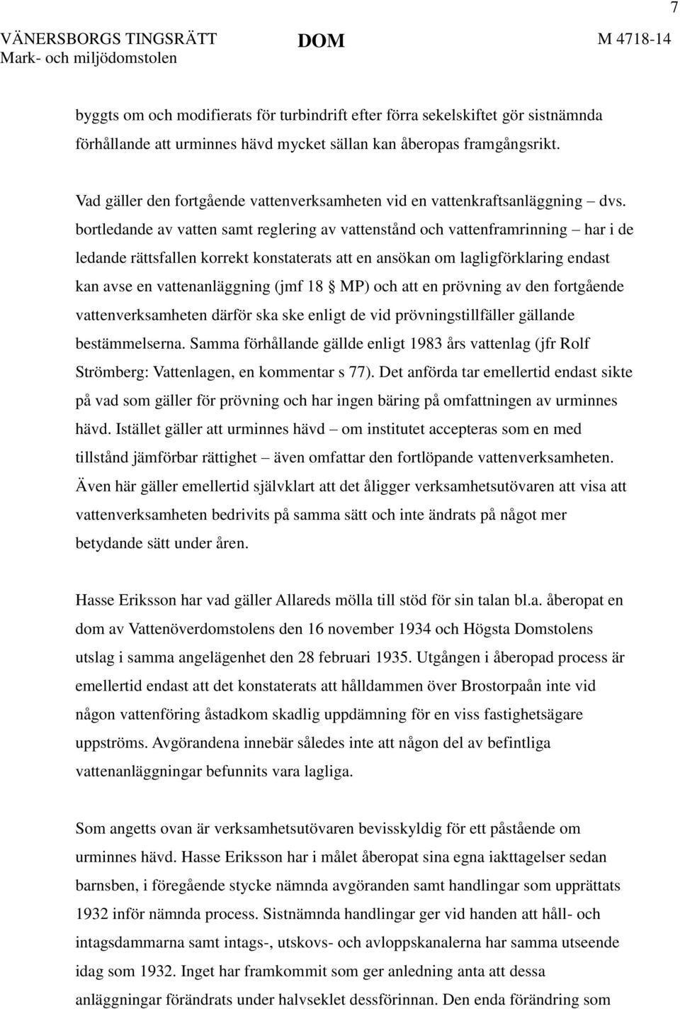 bortledande av vatten samt reglering av vattenstånd och vattenframrinning har i de ledande rättsfallen korrekt konstaterats att en ansökan om lagligförklaring endast kan avse en vattenanläggning (jmf