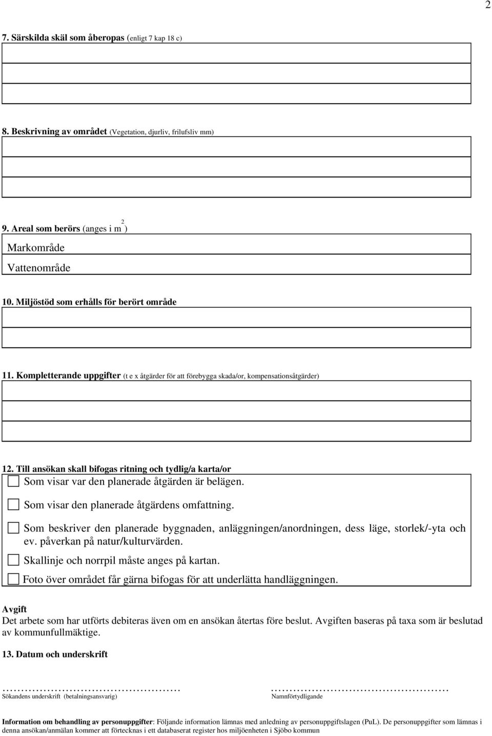 Till ansökan skall bifogas ritning och tydlig/a karta/or Som visar var den planerade åtgärden är belägen. Som visar den planerade åtgärdens omfattning.