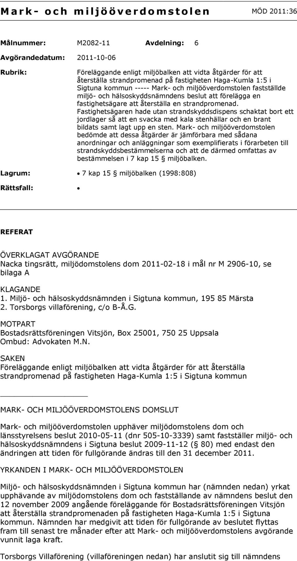 återställa en strandpromenad. Fastighetsägaren hade utan strandskyddsdispens schaktat bort ett jordlager så att en svacka med kala stenhällar och en brant bildats samt lagt upp en sten.