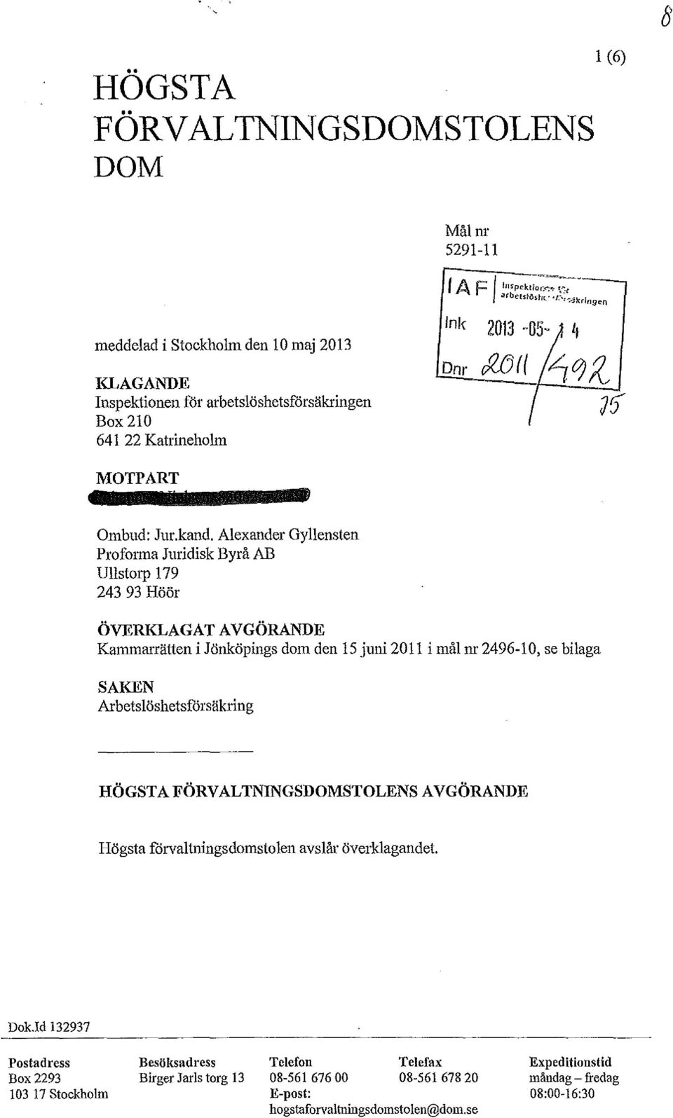 Alexander Gyllensten Profmma Juridisk Byrå AB Ullstorp 179 243 93 Höör ÖVERKLAGATAVGÖRANDE Kammarrätten i Jönköpings dom den 15 juni 2011 i mål nr 2496-1 O, se bilaga SAKEN