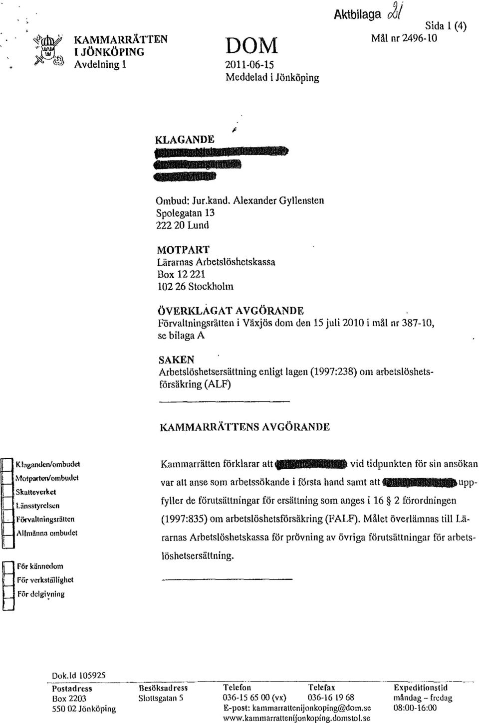 bilaga A SAKEN Arbetslöshetsersättning enligt lagen (1997:238) om arbetslöshetsförsäkring (ALF) KAMMARRÄTTENs AVGÖRANDE Klagan<k:nlombudet Motpartenlombudet skatteverket Länsstyrelsen