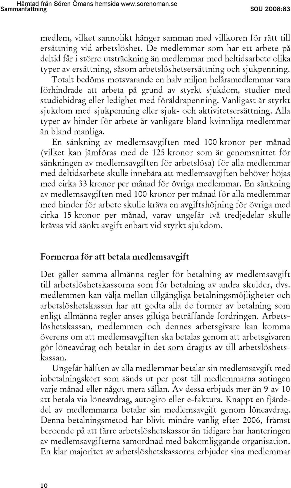 Totalt bedöms motsvarande en halv miljon helårsmedlemmar vara förhindrade att arbeta på grund av styrkt sjukdom, studier med studiebidrag eller ledighet med föräldrapenning.