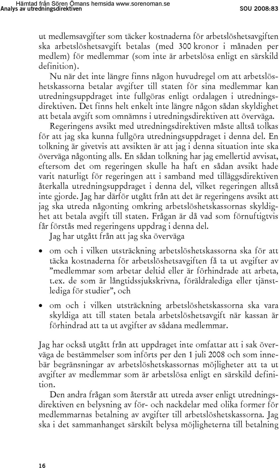 Nu när det inte längre finns någon huvudregel om att arbetslöshetskassorna betalar avgifter till staten för sina medlemmar kan utredningsuppdraget inte fullgöras enligt ordalagen i