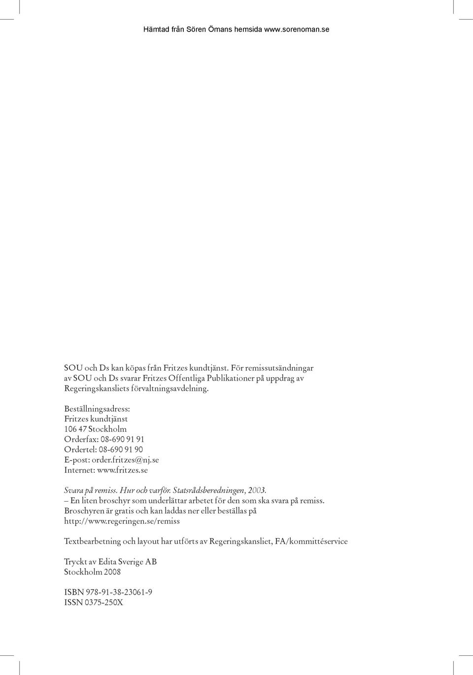 Hur och varför. Statsrådsberedningen, 2003. En liten broschyr som underlättar arbetet för den som ska svara på remiss.