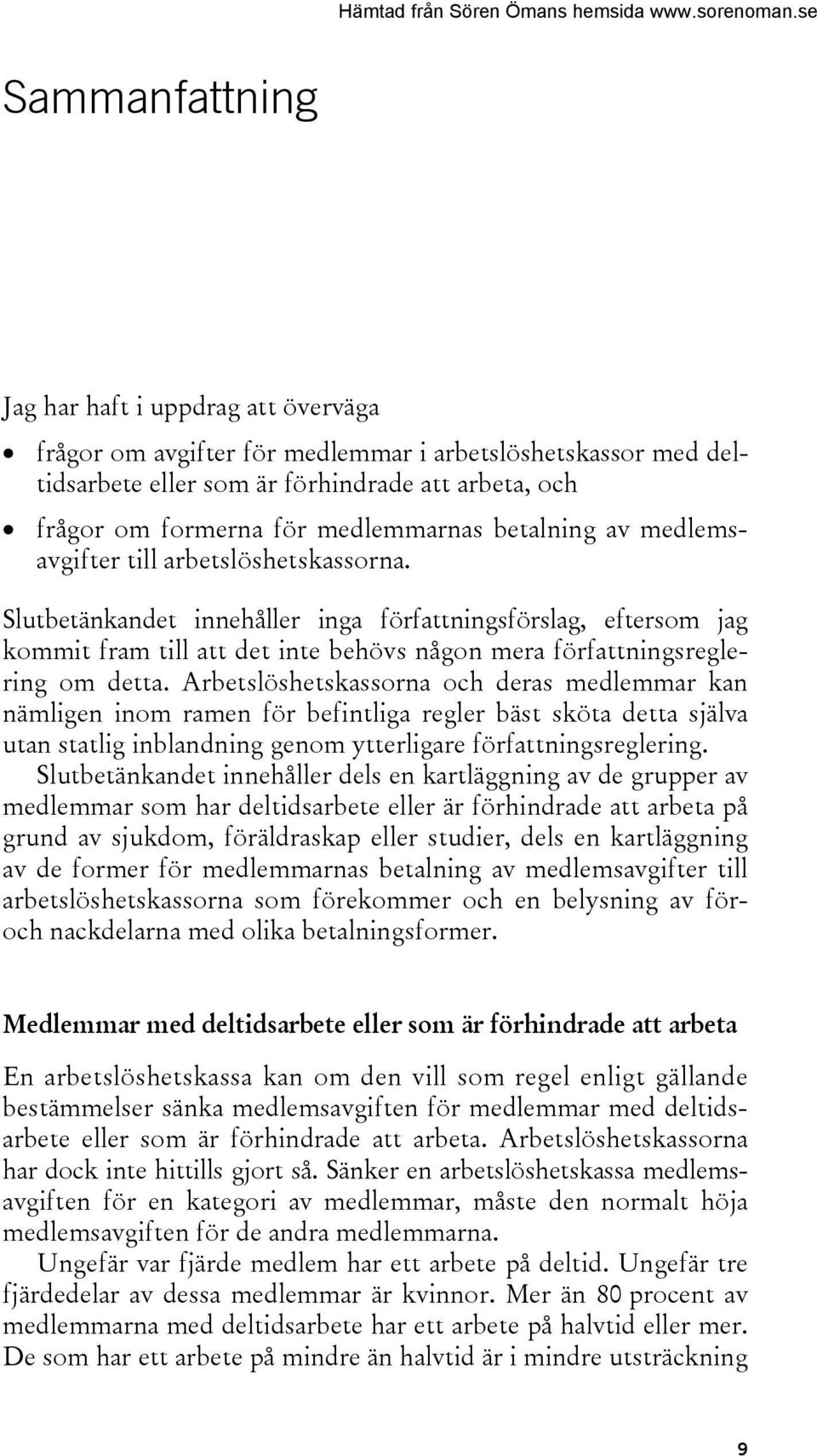 Slutbetänkandet innehåller inga författningsförslag, eftersom jag kommit fram till att det inte behövs någon mera författningsreglering om detta.