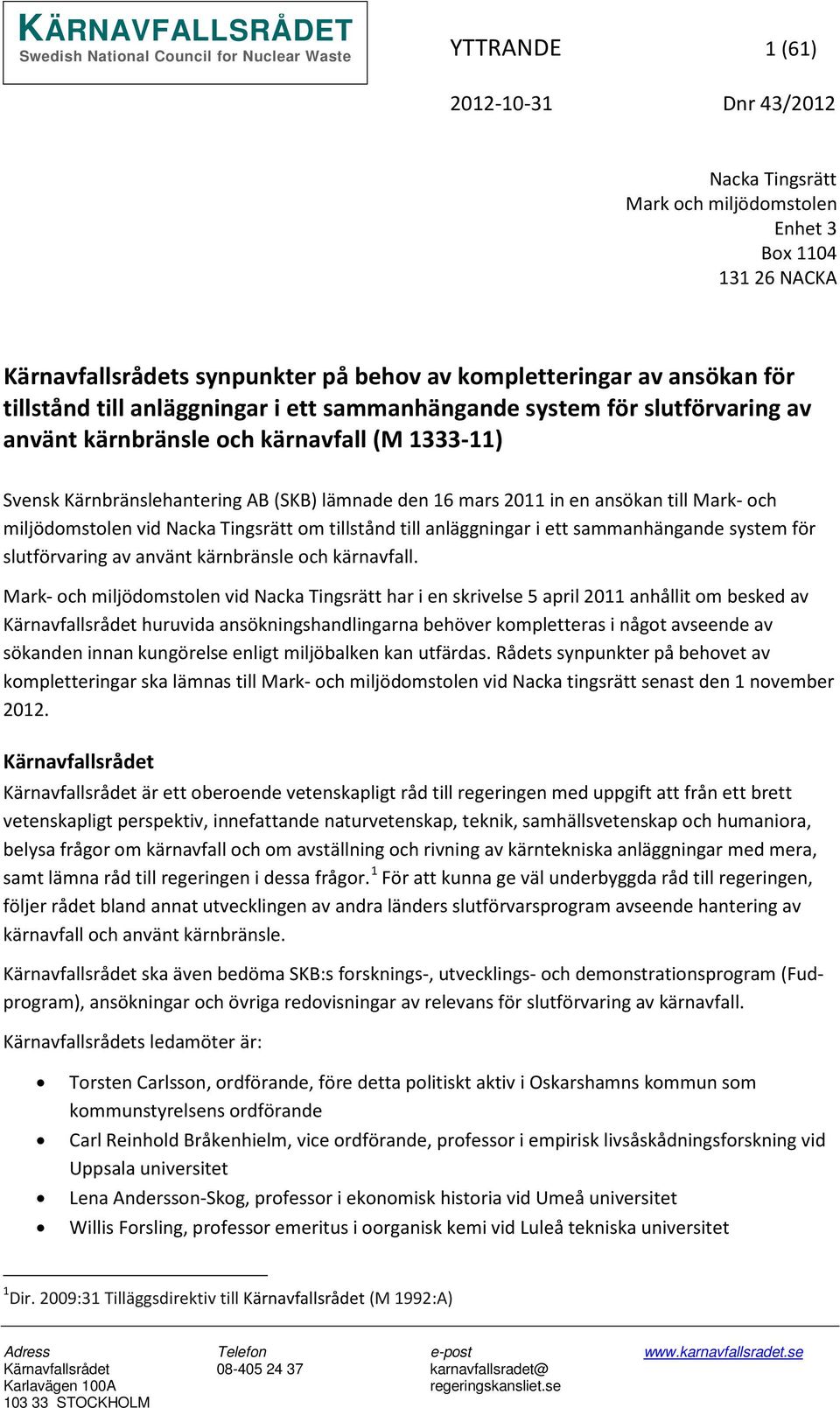 (SKB) lämnade den 16 mars 2011 in en ansökan till Mark- och miljödomstolen vid Nacka Tingsrätt om tillstånd till anläggningar i ett sammanhängande system för slutförvaring av använt kärnbränsle och