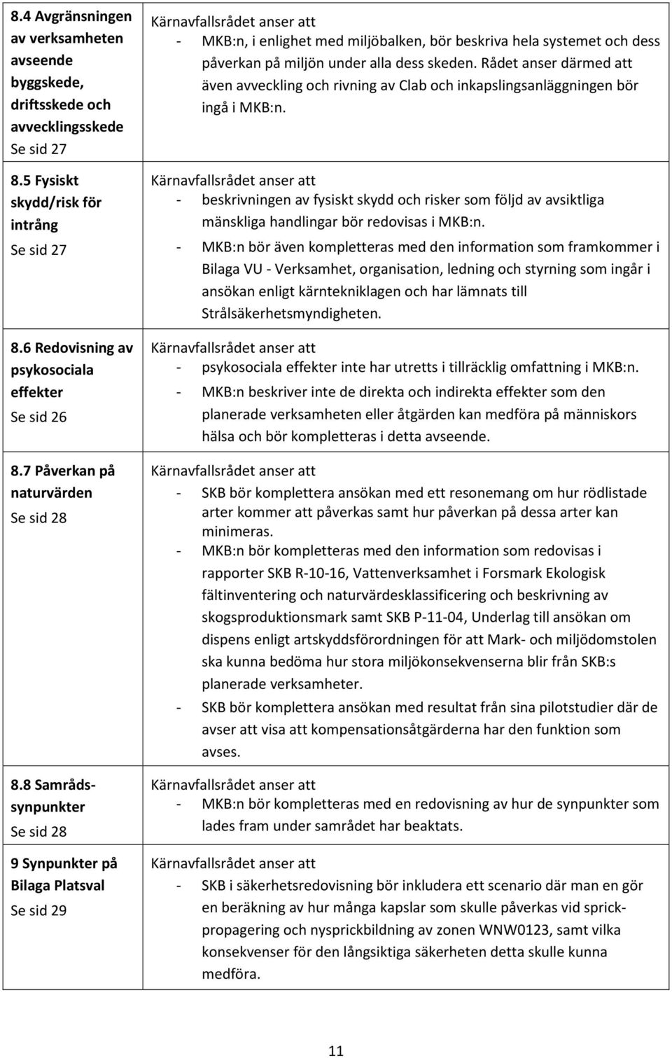 8 Samrådssynpunkter Se sid 28 9 Synpunkter på Bilaga Platsval Se sid 29 Kärnavfallsrådet anser att - MKB:n, i enlighet med miljöbalken, bör beskriva hela systemet och dess påverkan på miljön under