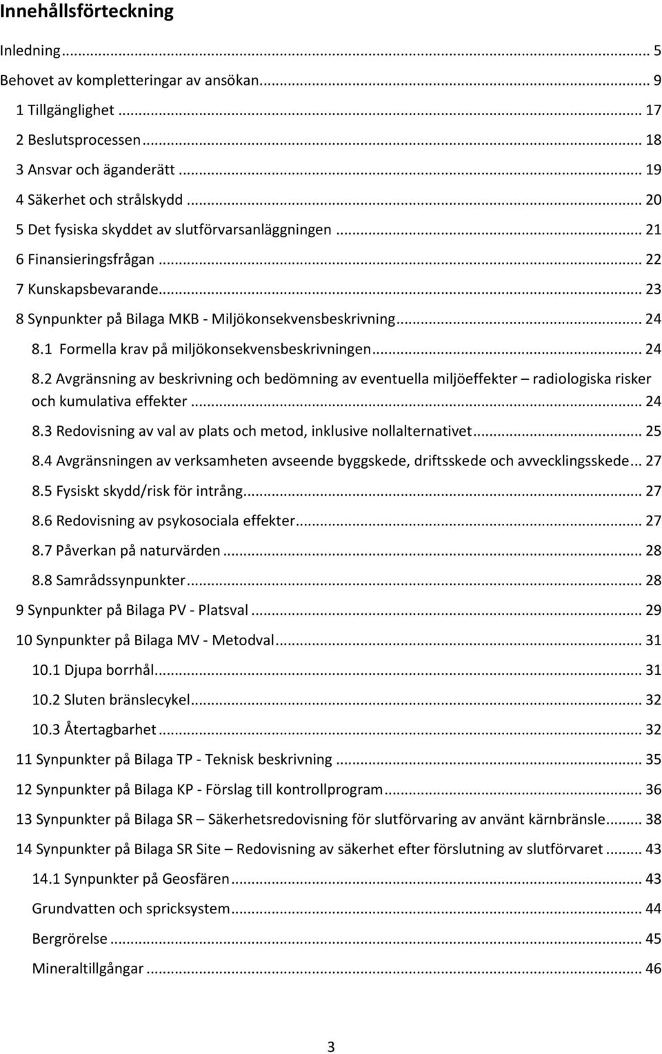 1 Formella krav på miljökonsekvensbeskrivningen... 24 8.2 Avgränsning av beskrivning och bedömning av eventuella miljöeffekter radiologiska risker och kumulativa effekter... 24 8.3 Redovisning av val av plats och metod, inklusive nollalternativet.