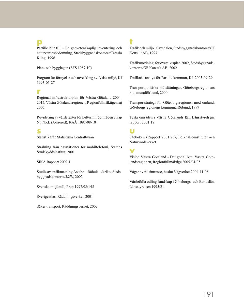 NRL (Jonsered), RAÄ 1997-08-18 s Statistik från Statistiska Centralbyrån Strålning från basstationer för mobiltelefoni, Statens Strålskyddsinstitut, 2001 SIKA Rapport 2002:1 Studie av trafikmatning