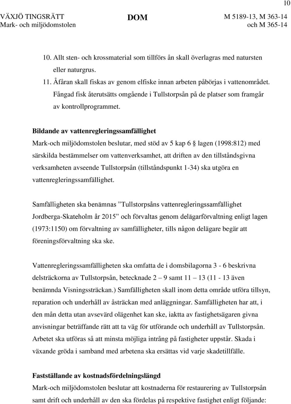 Bildande av vattenregleringssamfällighet Mark-och miljödomstolen beslutar, med stöd av 5 kap 6 lagen (1998:812) med särskilda bestämmelser om vattenverksamhet, att driften av den tillståndsgivna