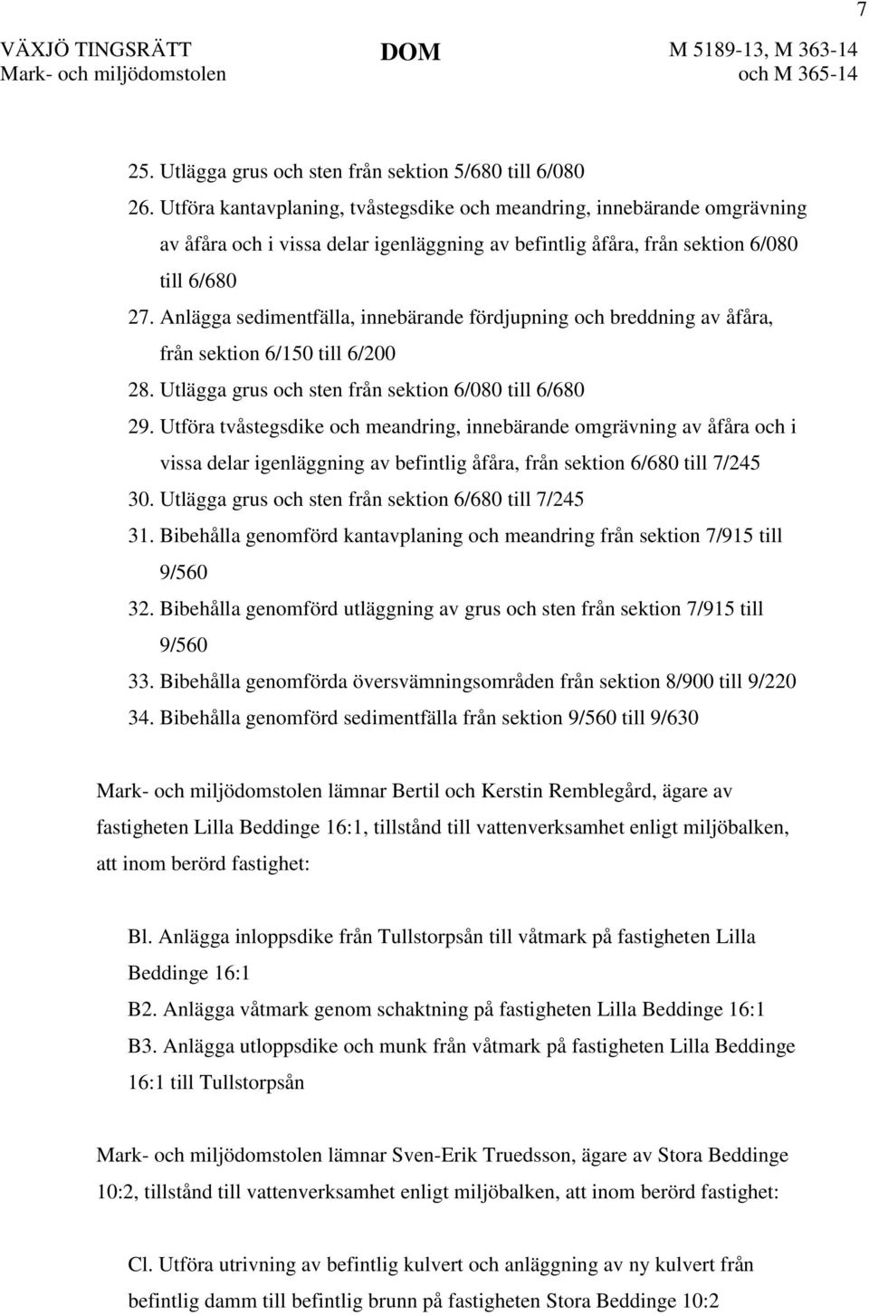 Anlägga sedimentfälla, innebärande fördjupning och breddning av åfåra, från sektion 6/150 till 6/200 28. Utlägga grus och sten från sektion 6/080 till 6/680 29.