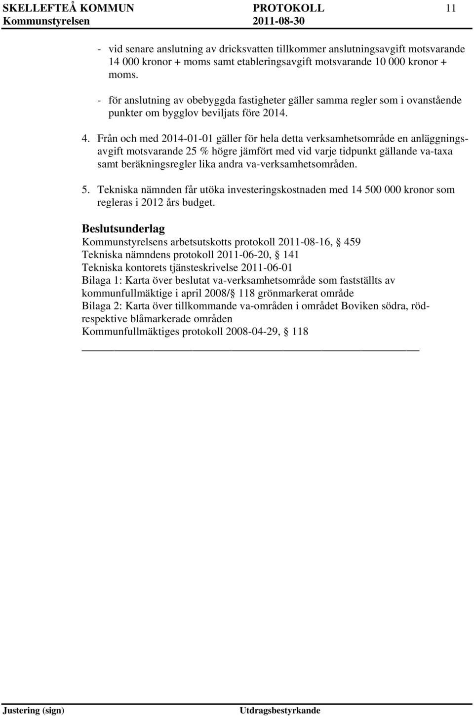 Från och med 2014-01-01 gäller för hela detta verksamhetsområde en anläggningsavgift motsvarande 25 % högre jämfört med vid varje tidpunkt gällande va-taxa samt beräkningsregler lika andra