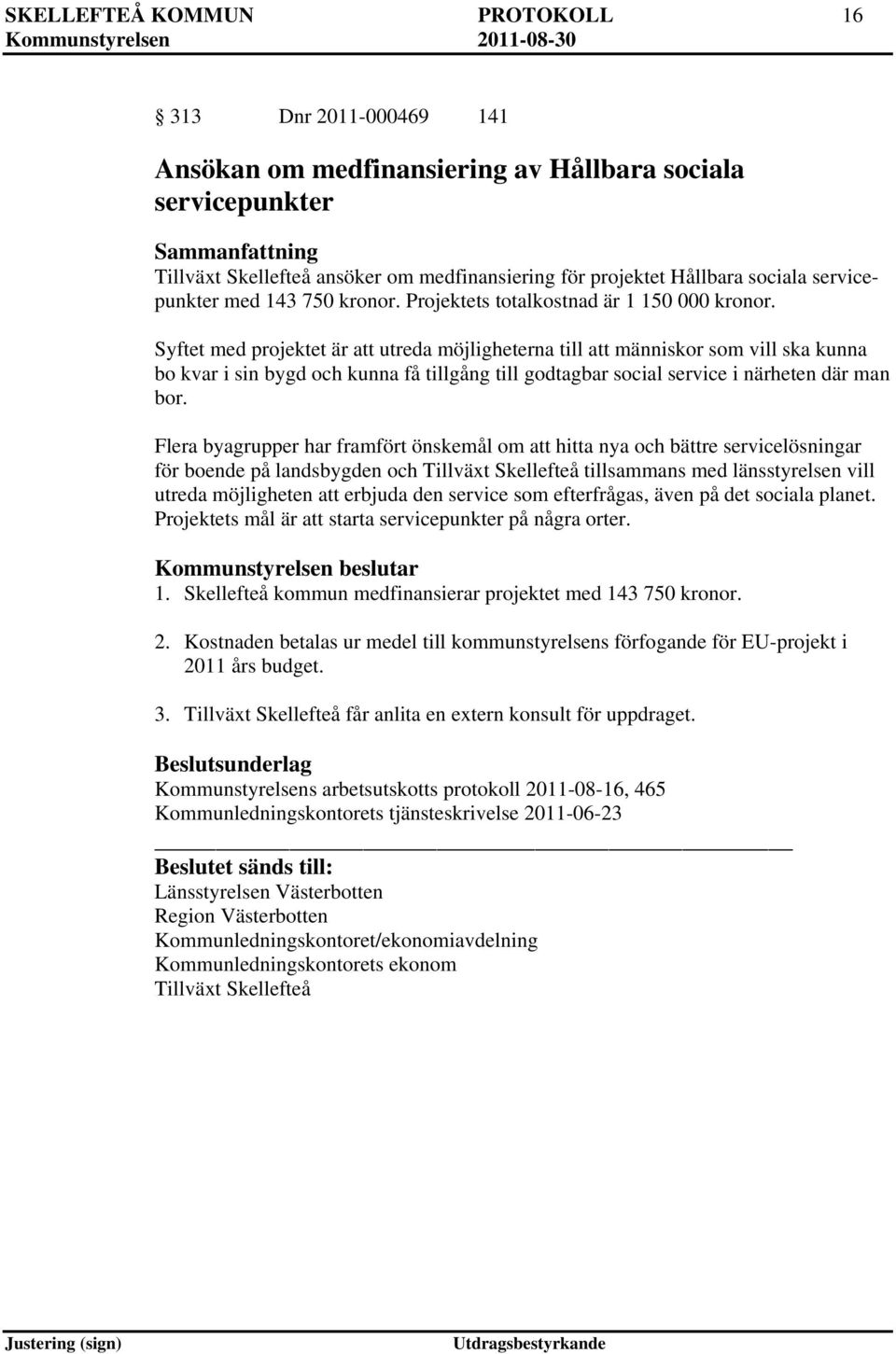 Syftet med projektet är att utreda möjligheterna till att människor som vill ska kunna bo kvar i sin bygd och kunna få tillgång till godtagbar social service i närheten där man bor.